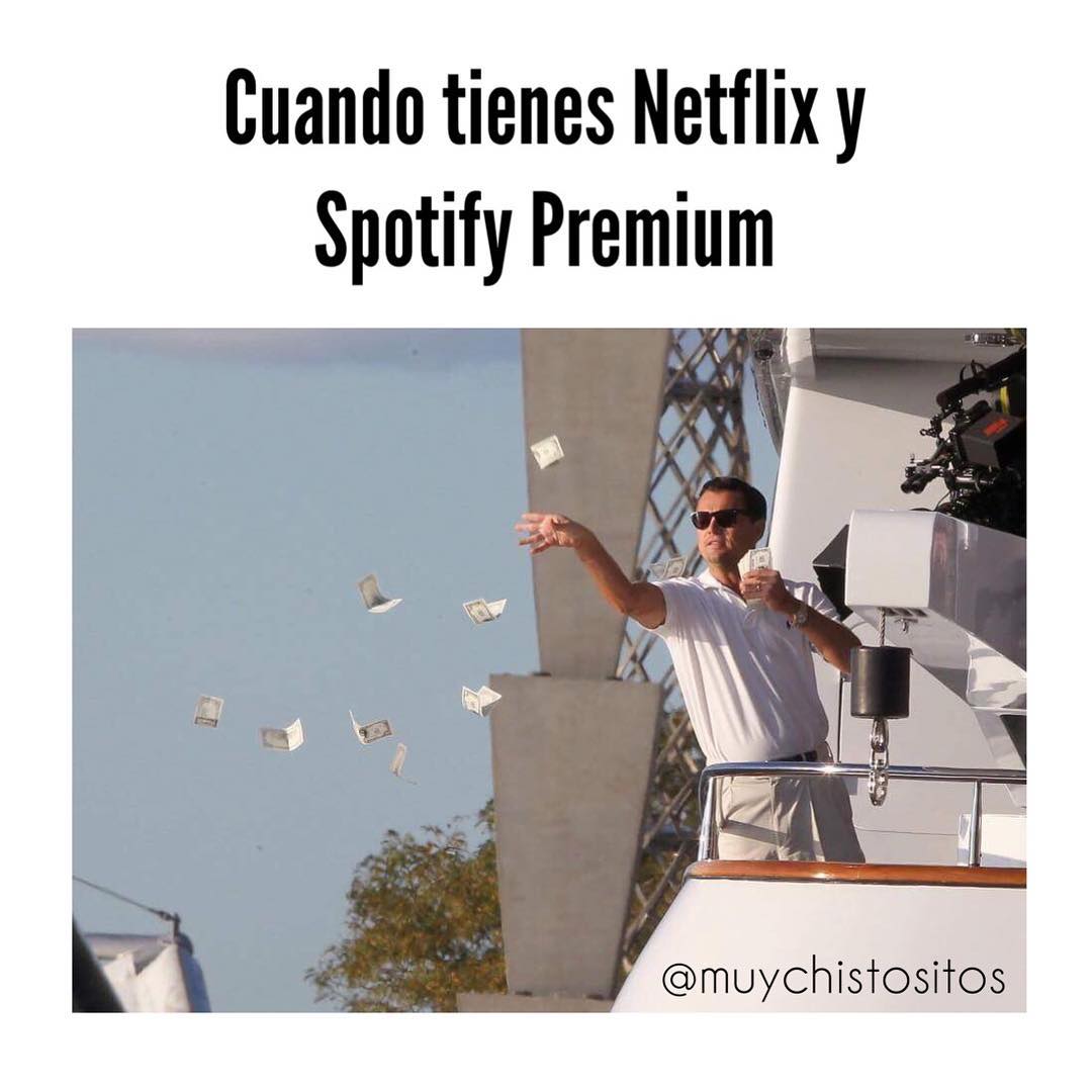 Cuando tienes Netflix y Spotify Premium.