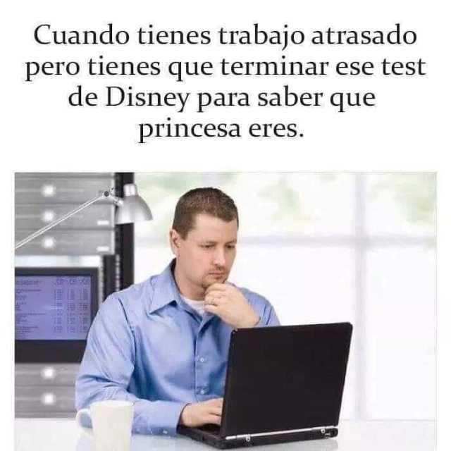 Cuando tienes trabajo atrasado pero tienes que terminar ese test de Disney para saber que princesa eres.