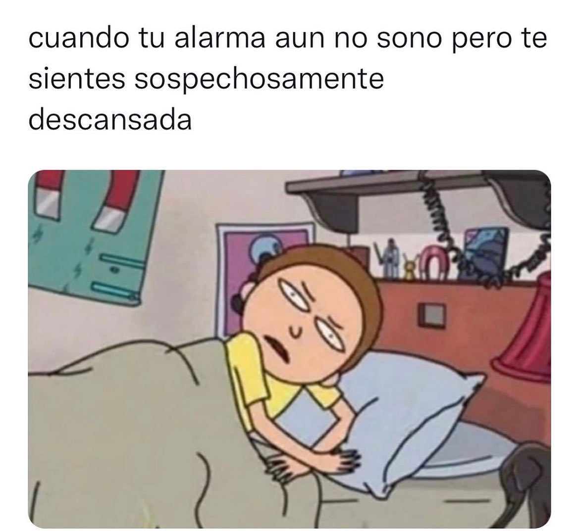 Cuando tu alarma aun no sonó pero te sientes sospechosamente descansada.