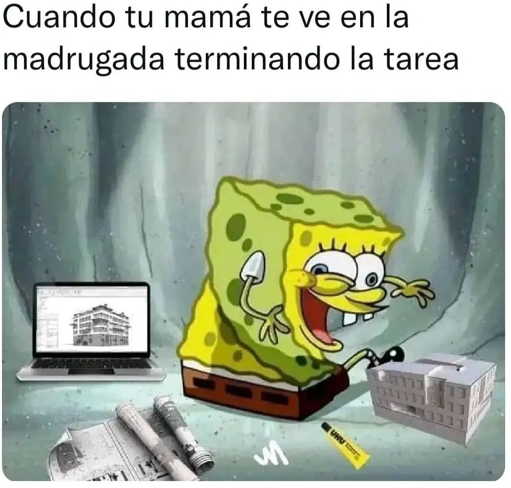 Cuando tu mamá te ve en la madrugada terminando la tarea.