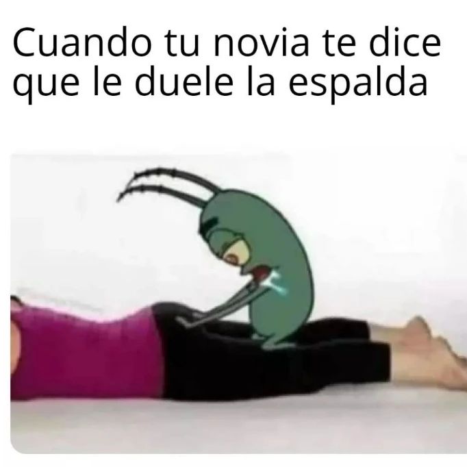 Cuando Tu Novia Te Dice Que Le Duele La Espalda Memes 9834