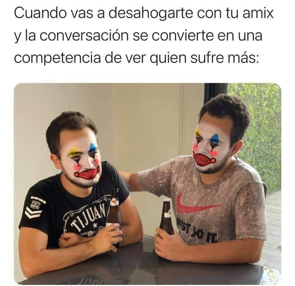 Cuando vas a desahogarte con tu amix y la conversación se convierte en una competencia de ver quien sufre más: