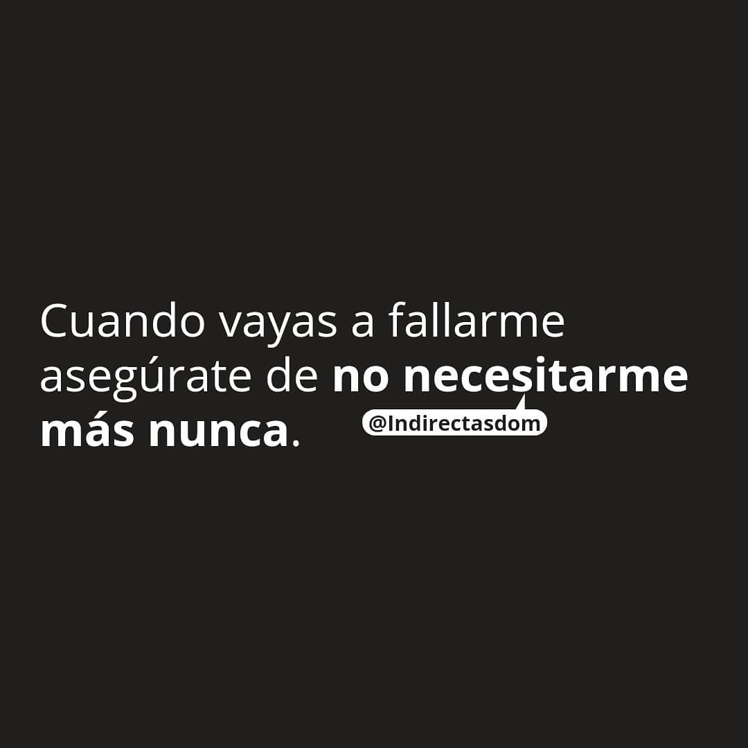 Cuando vayas a fallarme asegúrate de no necesitarme más nunca.