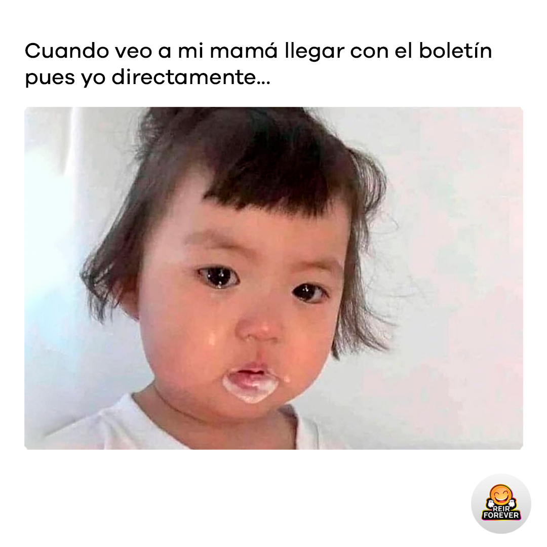 Cuando veo a mi mamá llegar con el boletín pues yo directamente...