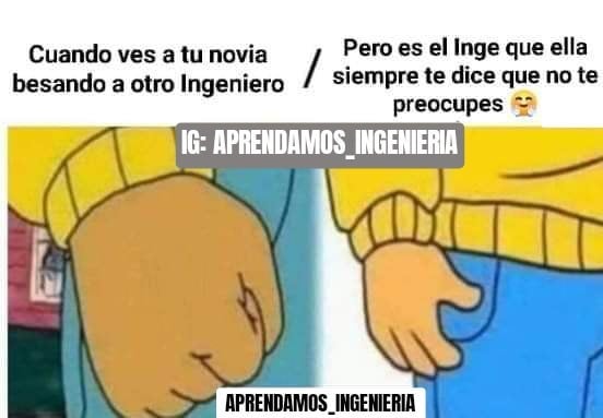 Cuando ves a tu novia besando a otro ingeniero. / Pero es el inge que ella siempre te dice que no te preocupes.