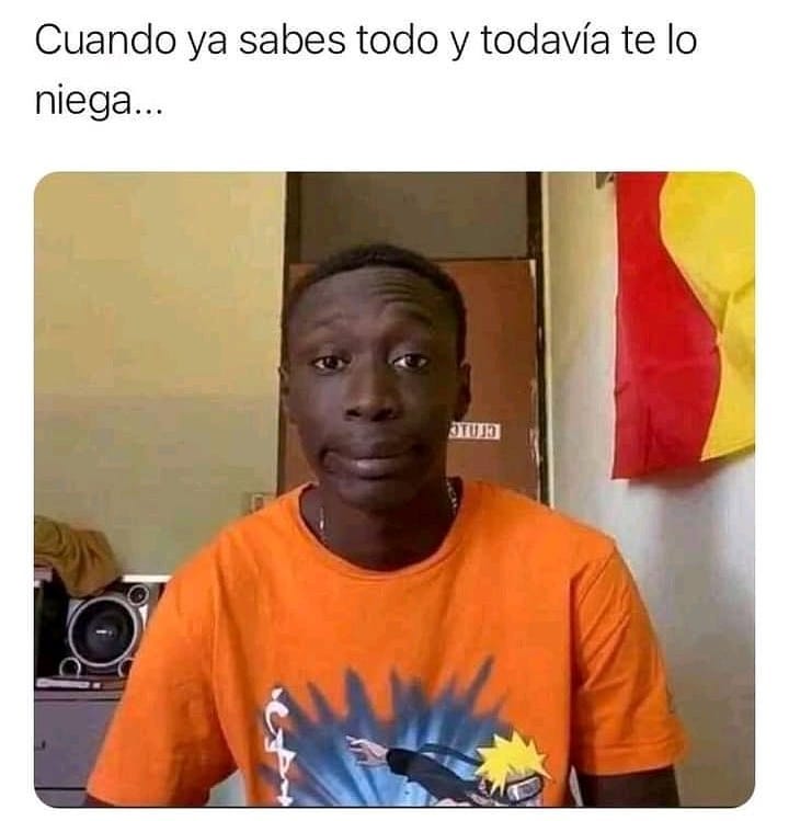 Cuando Ya Sabes Todo Y Todavía Te Lo Niega Memes