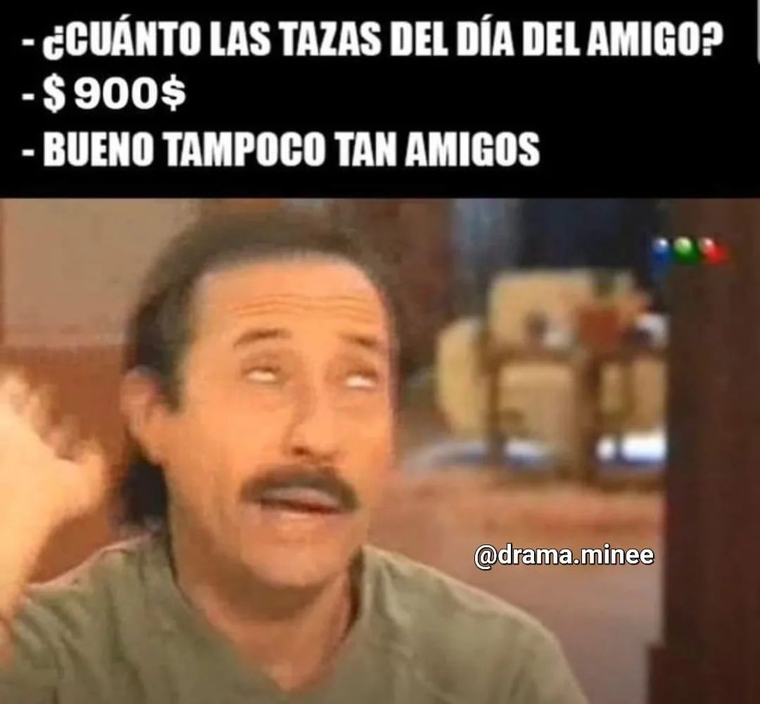 ¿Cuánto las tazas del día del amigo?  $900$  Bueno tampoco tan amigos.