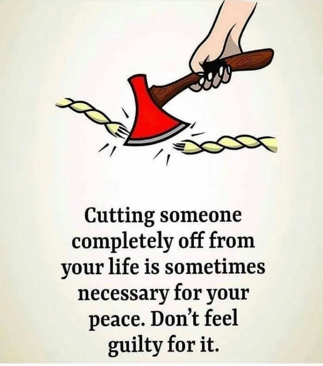 Cutting someone completely off from your life is sometimes necessary for your peace. Don't feel guilty for it.