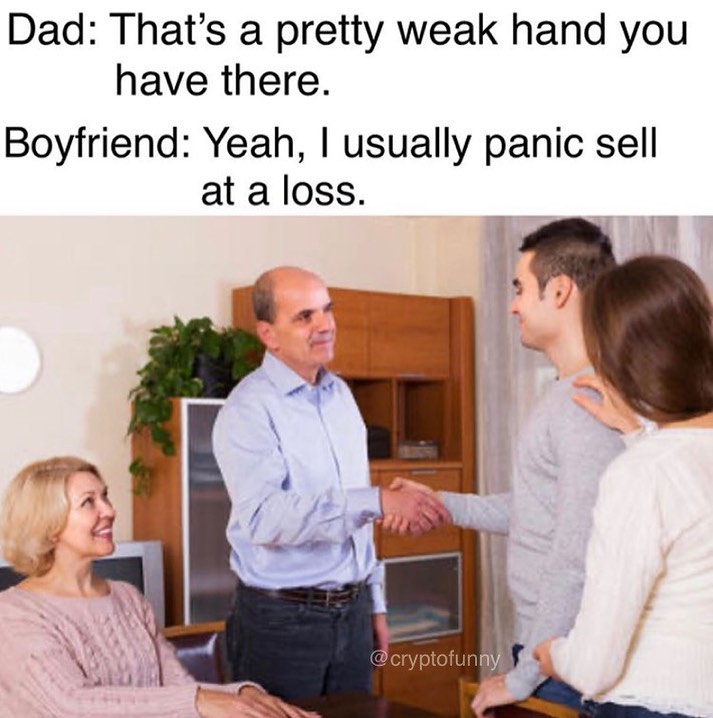 Dad: That's a pretty weak hand you have there.  Boyfriend: Yeah, I usually panic sell at a loss.