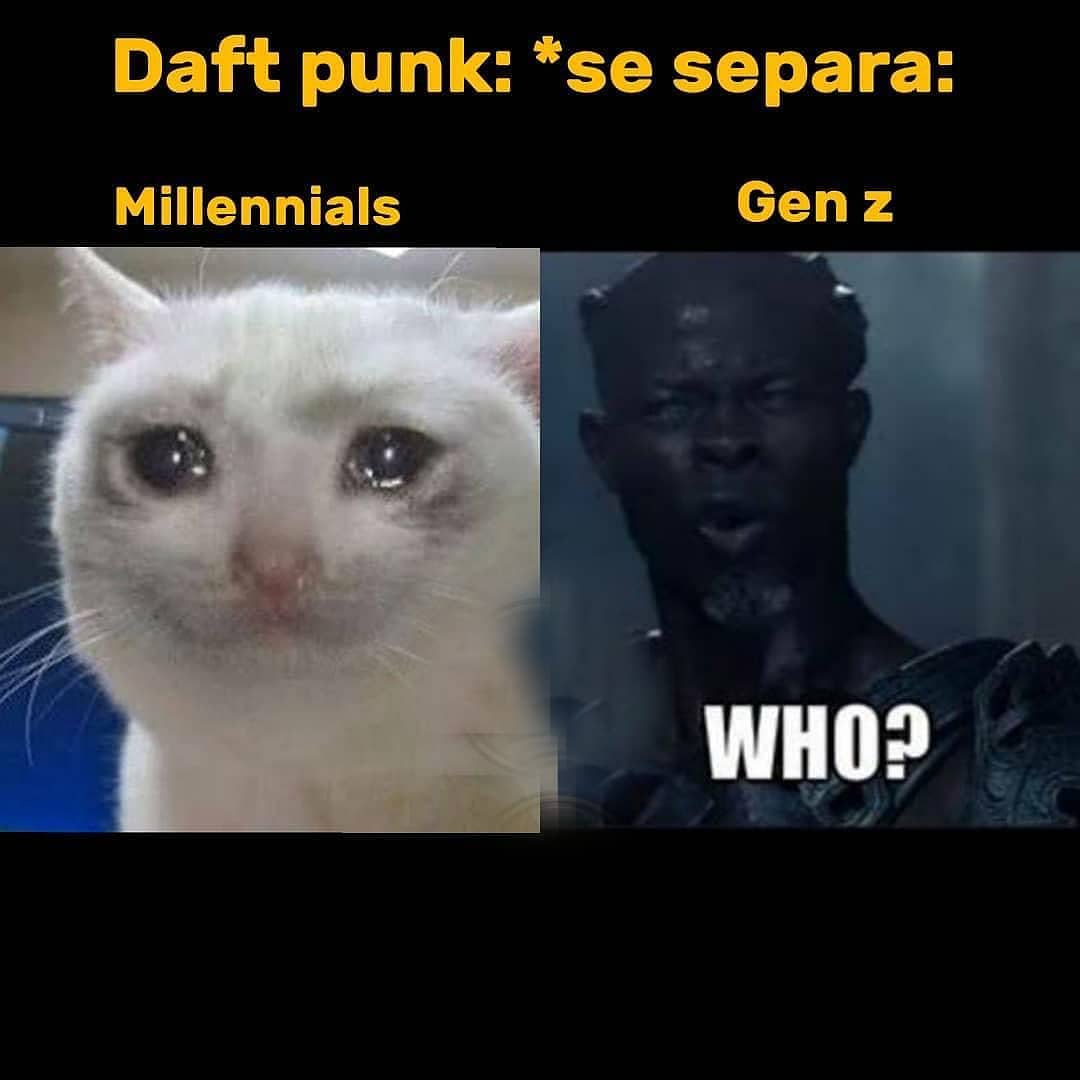 Daft punk: Se separa: * Millennials / Gen z: Who?