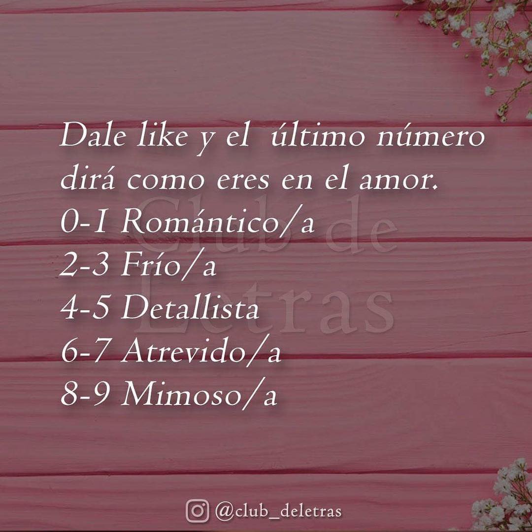 Dale like y el último número dirá como eres en el amor. 0-1 Romántico/a. 2-3 Frío/a. 4-5 Detallista. 6-7 Atrevido/a. 8-9 Mimoso/a.