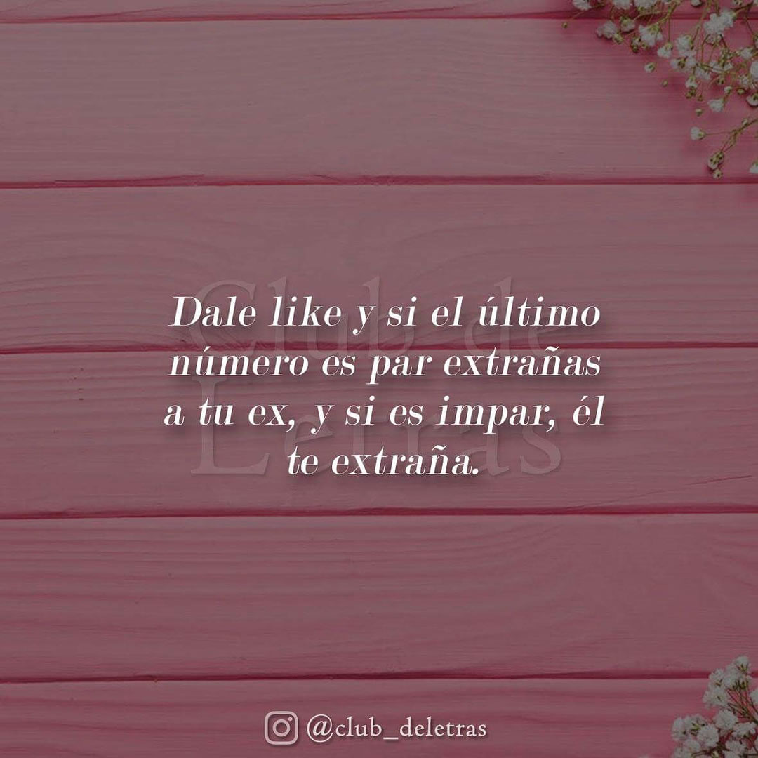 Dale Like Y Si El último Número Es Par Extrañas A Tu Ex Y Si Es Impar él Te Extraña Frases 7643