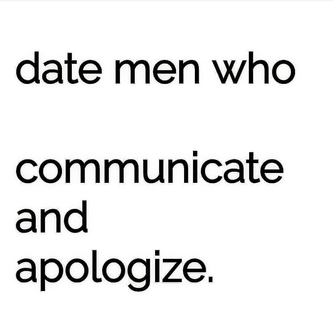 Date men who communicate and apologize.