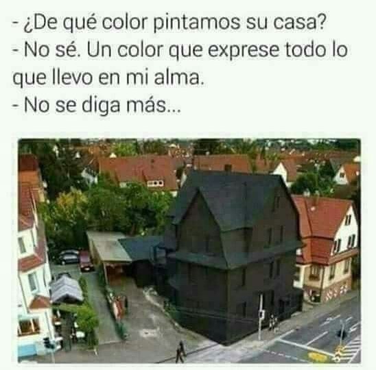 ¿De qué color pintamos su casa? No sé. Un color que exprese todo lo que llevo en mi alma. No se diga más...