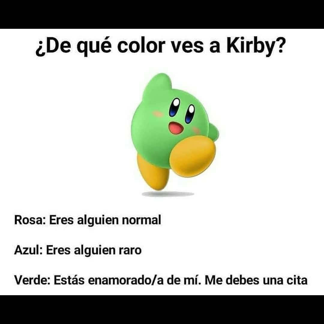 ¿De qué color ves a Kirby?  Rosa: Eres alguien normal.  Azul: Eres alguien raro.  Verde: Estás enamorado/a de mí. Me debes una cita.