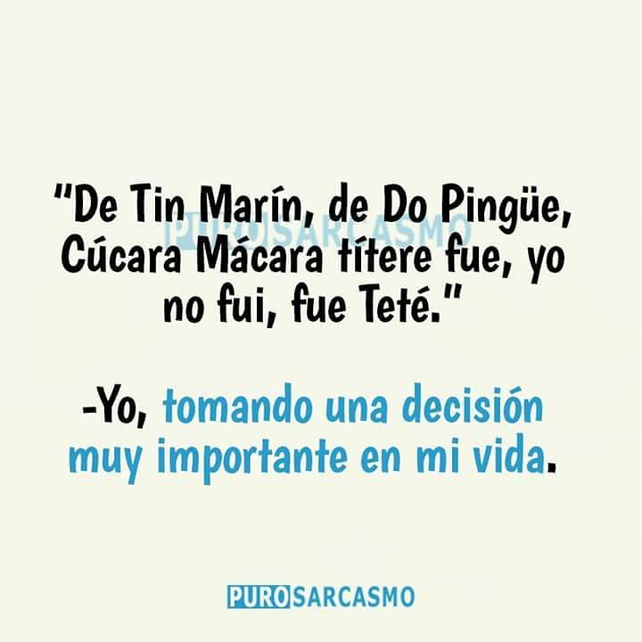 "De Tin Marín, de Do Pingüe, Cúcara Mácara títere fue, yo no fui, fue Teté."  Yo, tomando una decisión muy importante en mi vida.