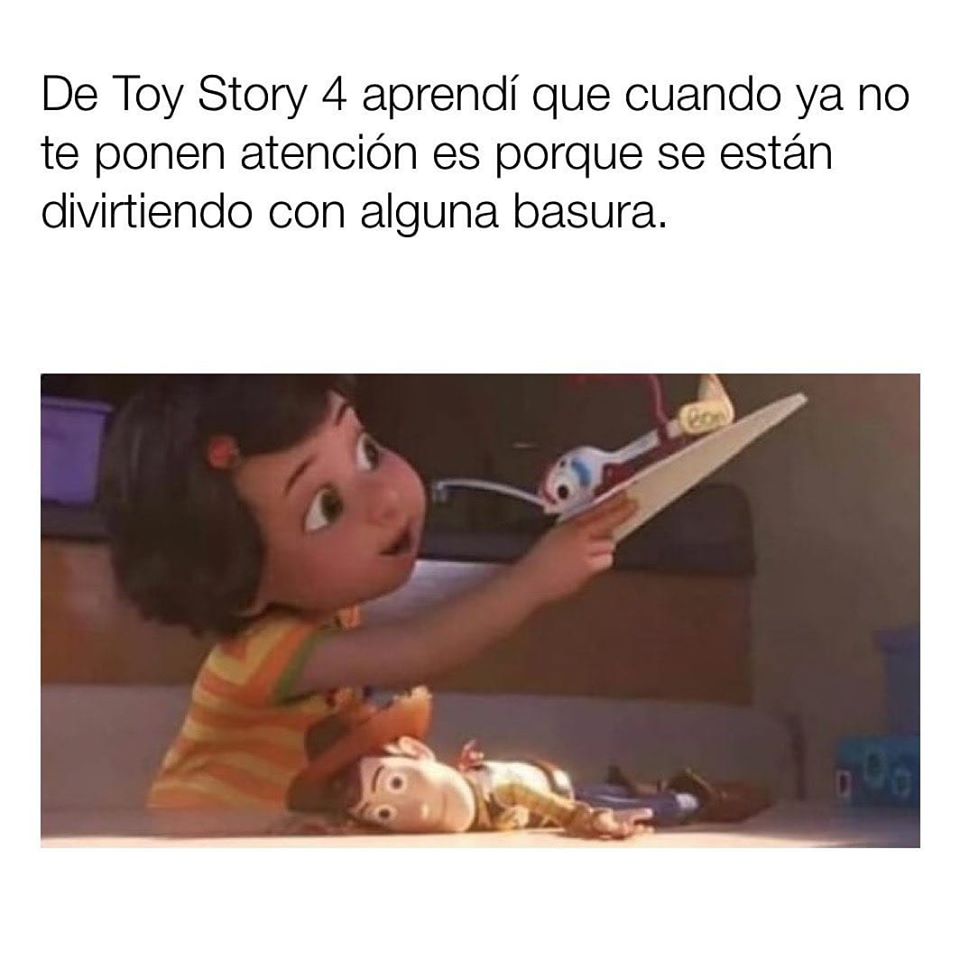 De Toy Story 4 aprendí que cuando ya no te ponen atención, es porque se están divirtiendo con alguna basura.