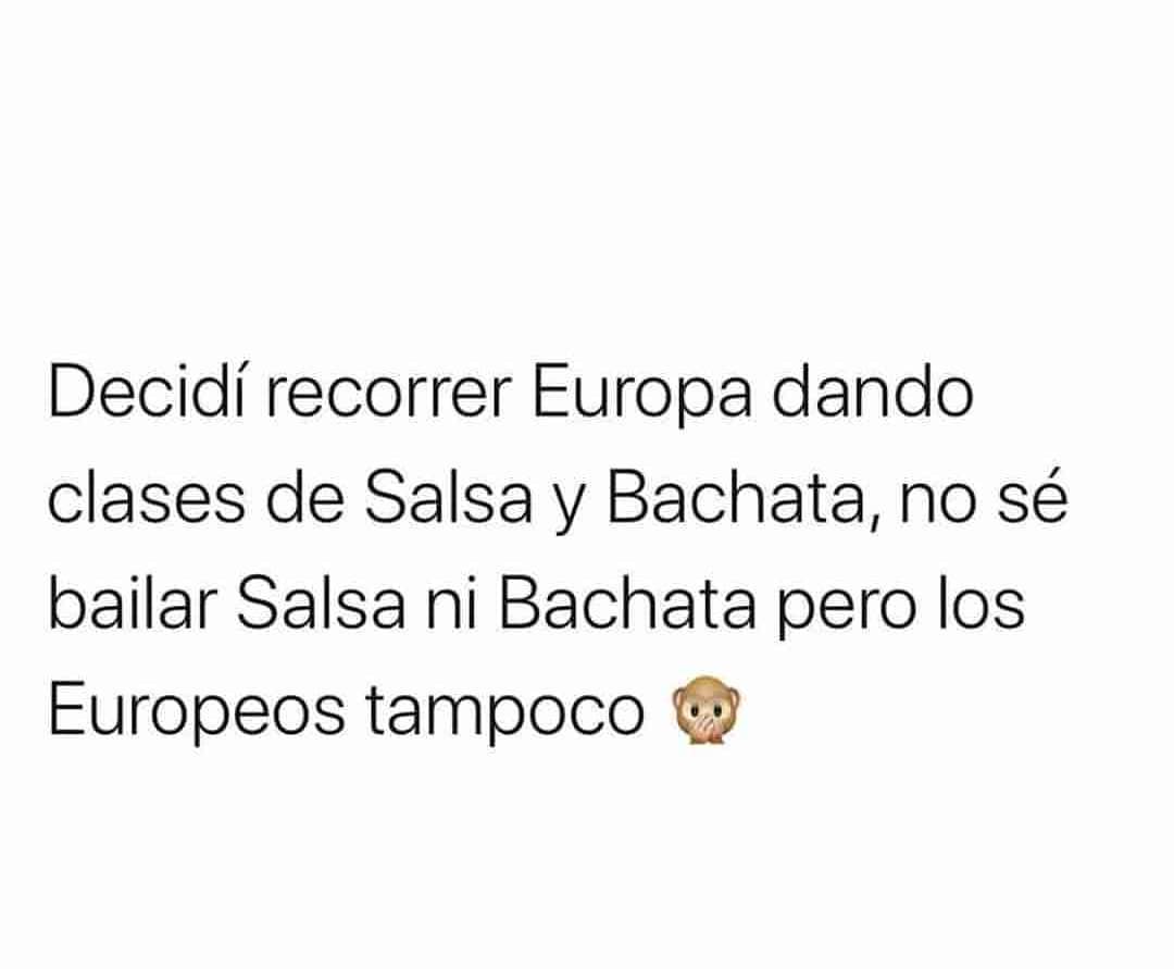 Decidí recorrer Europa dando clases de Salsa y Bachata, no sé bailar Salsa ni Bachata pero los Europeos tampoco.