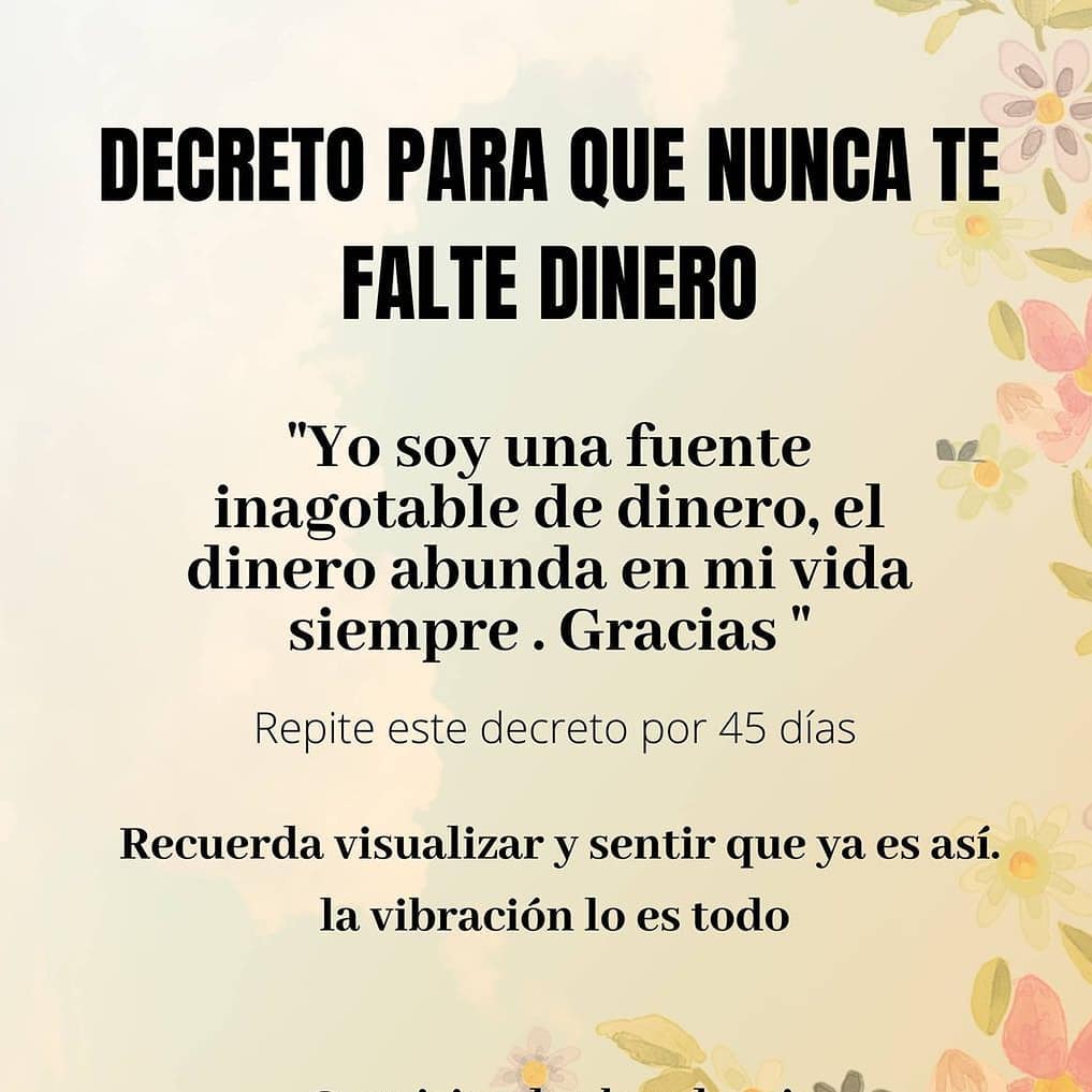 Decreto para que nunca te falte dinero "Yo soy una fuente inagotable de dinero, el dinero abunda en mi vida siempre. Gracias". Repite este decreto por 45 días. Recuerda visualizar y sentir que ya es así, la vibración lo es todo.