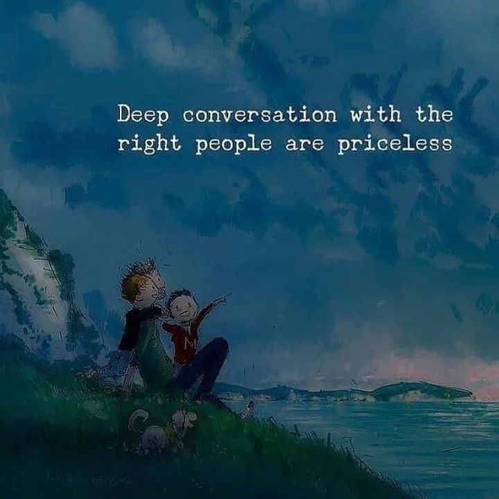 Deep conversation with the right people are priceless.