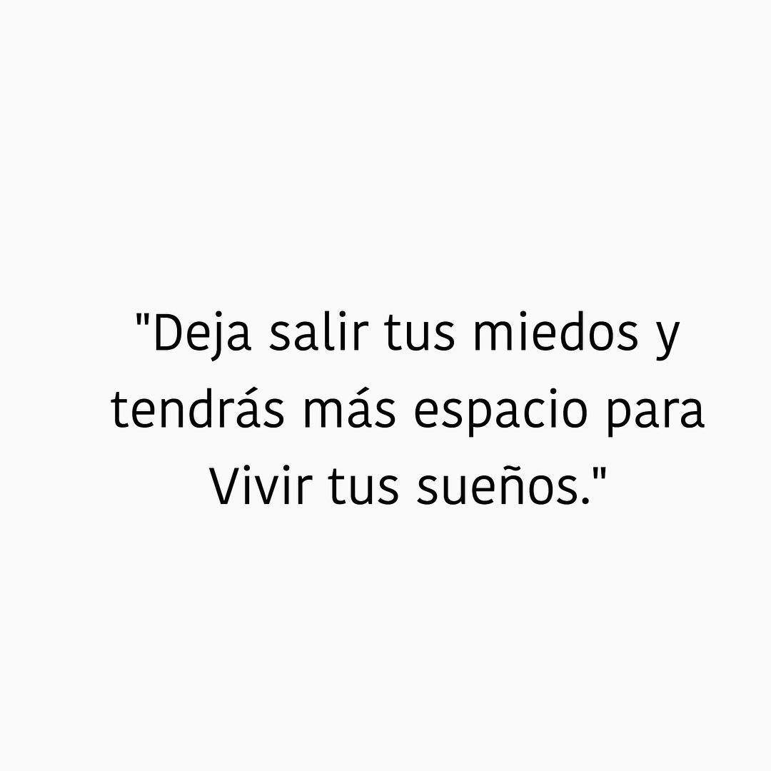 Deja salir tus miedos y tendrás más espacio para vivir tus sueños.