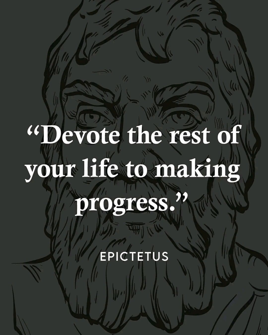 Devote the rest of your life to making progress.
