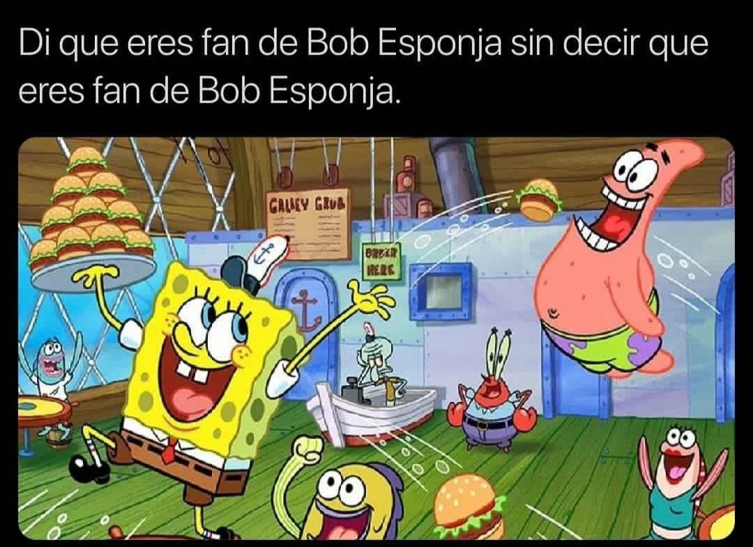 Di que eres fan de Bob Esponja sin decir que eres fan de Bob Esponja.