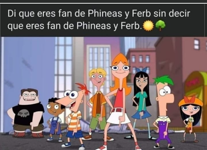 Di que eres fan de Phineas y Ferb sin decir que eres fan de Phineas y Ferb.