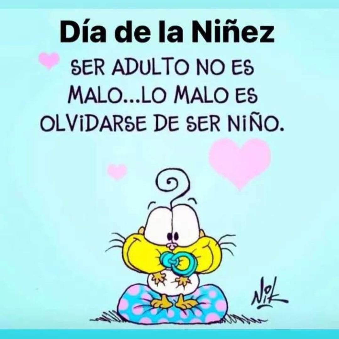 Día de la niñez. Ser adulto no es malo... Lo malo es olvidarse de ser niño.