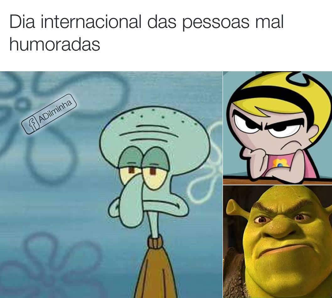 Dia internacional das pessoas mal humoradas.