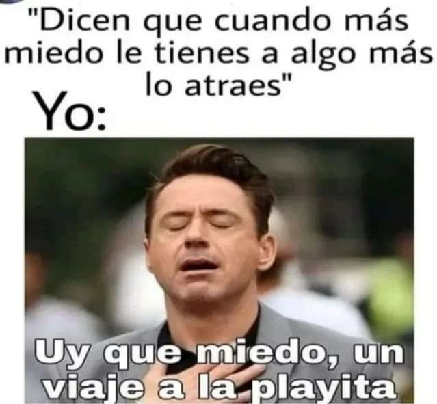 "Dicen que cuando más miedo le tienes a algo más lo atraes" Uy que miedo, un viaje a la playita.