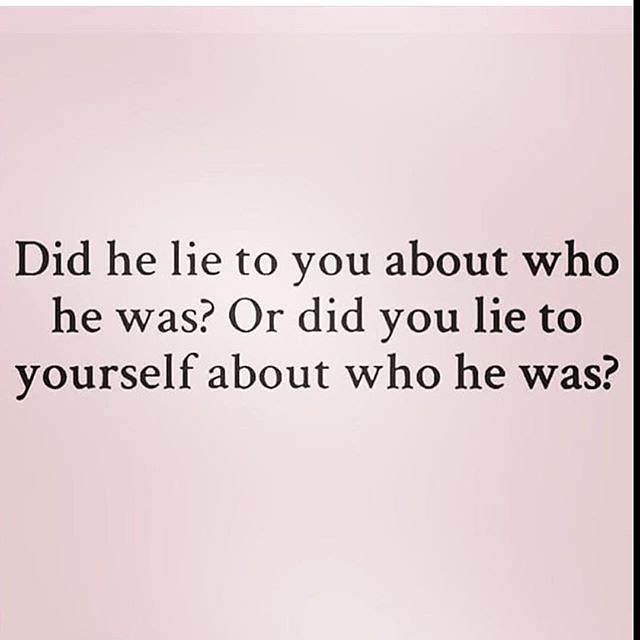 Did he lie to you about who he was? Or did you lie to yourself about ...