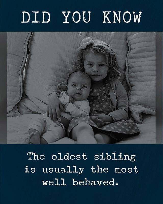 Did you know. The oldest sibling is usually the most well behaved.