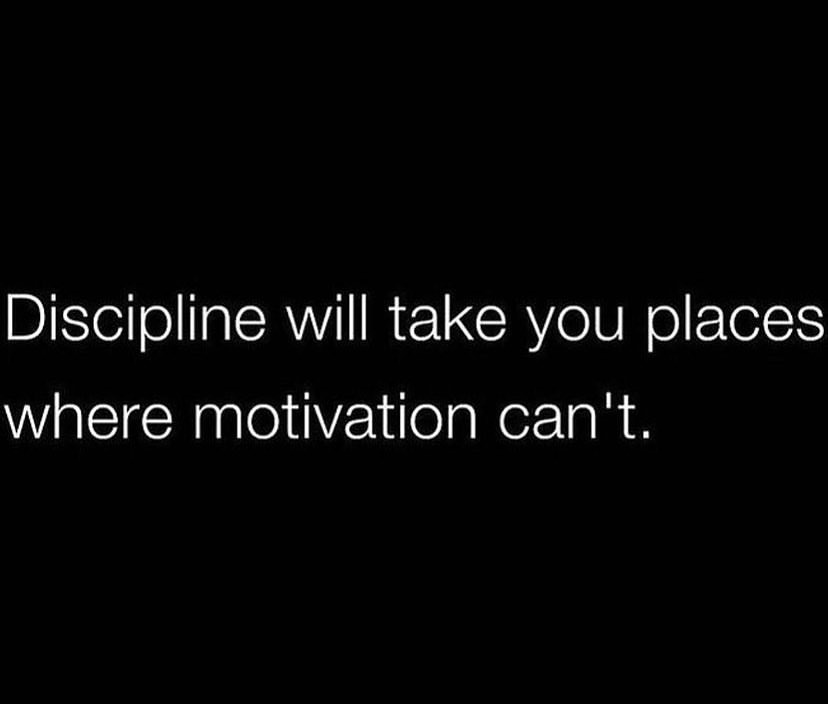 Discipline will take you places where motivation can't.