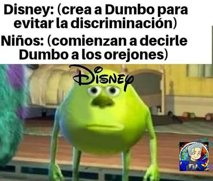 Disney: (crea a Dumbo para evitar la discriminación)  Niños: (comienzan a decirle Dumbo a los orejones)
