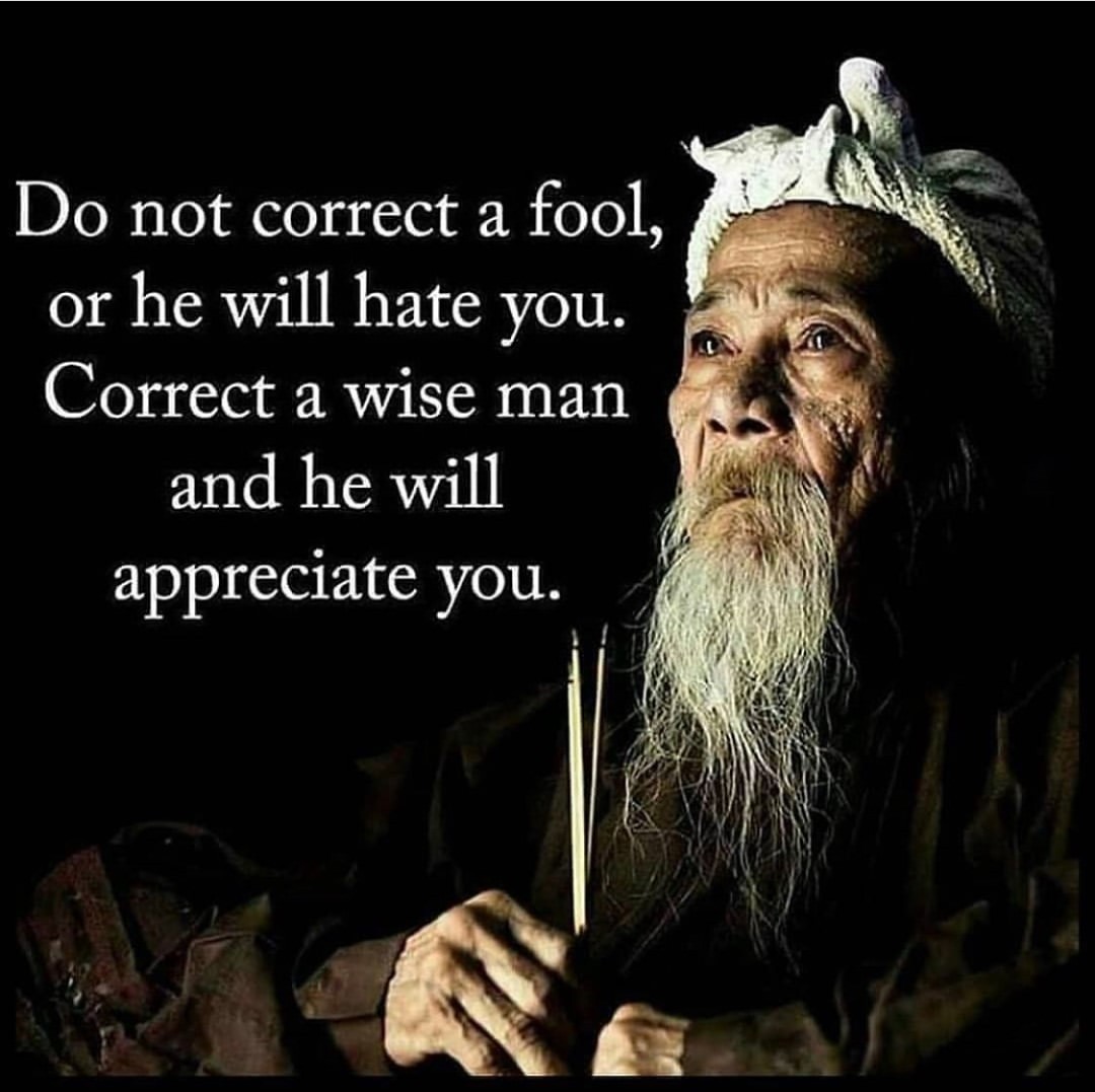 Do not correct a fool, or he will hate you; correct a wise man, and he will appreciate you.