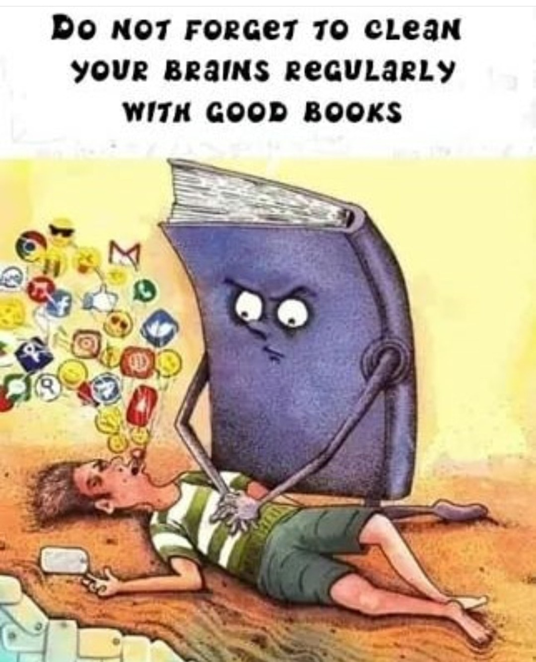 Do not forget to clean your brains regularly with good books.