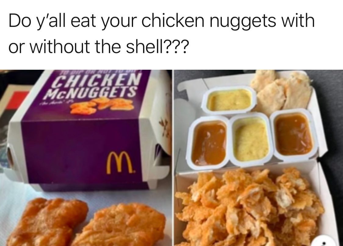 Do y'all eat your chicken nuggets with or without the shell???