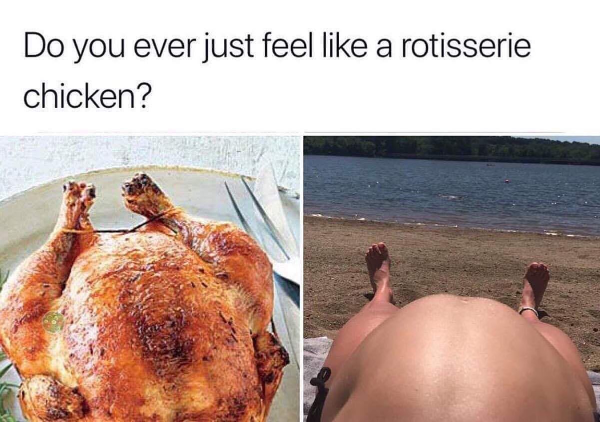 Do you ever just feel like a rotisserie chicken?