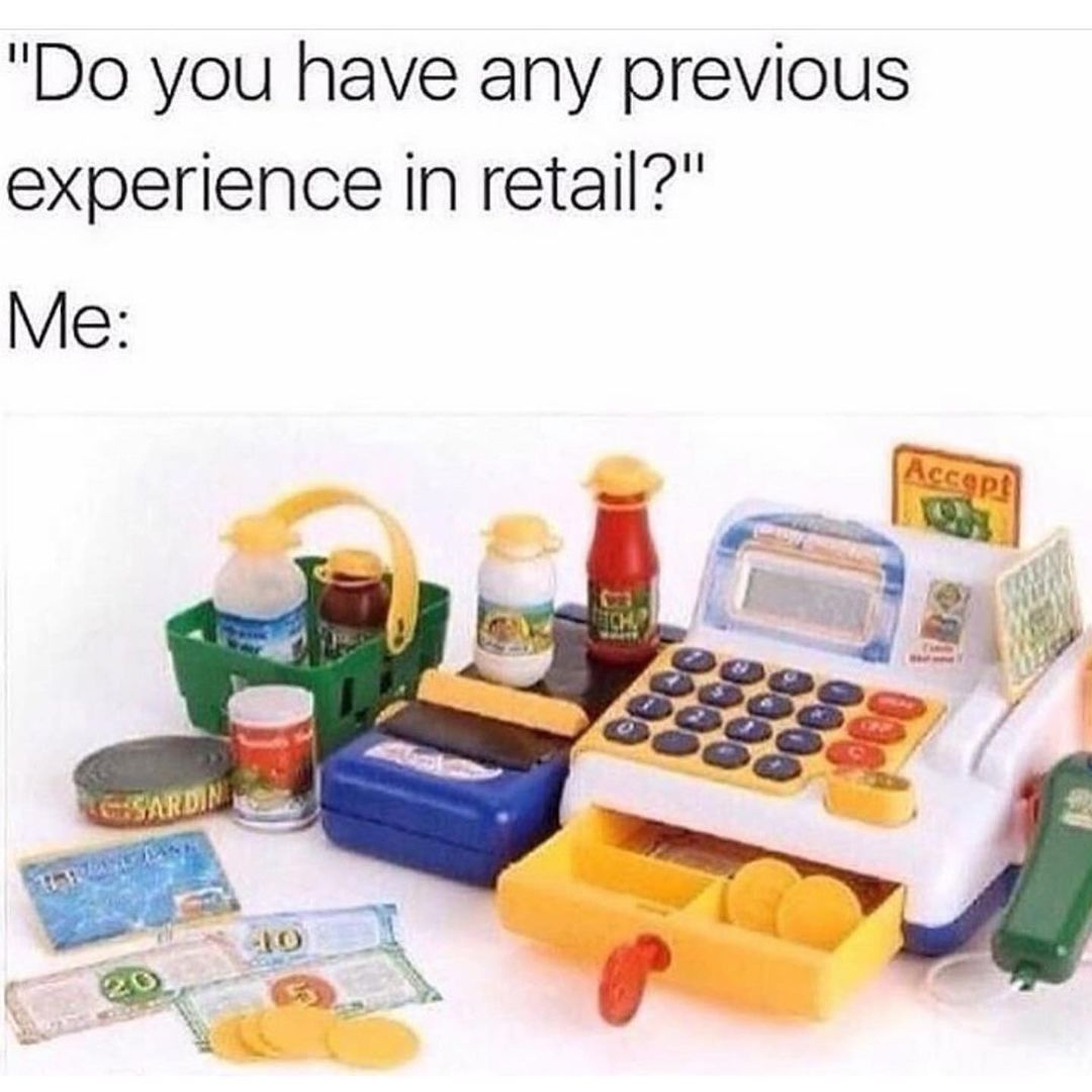 "Do you have any previous experience in retail?"  Me: