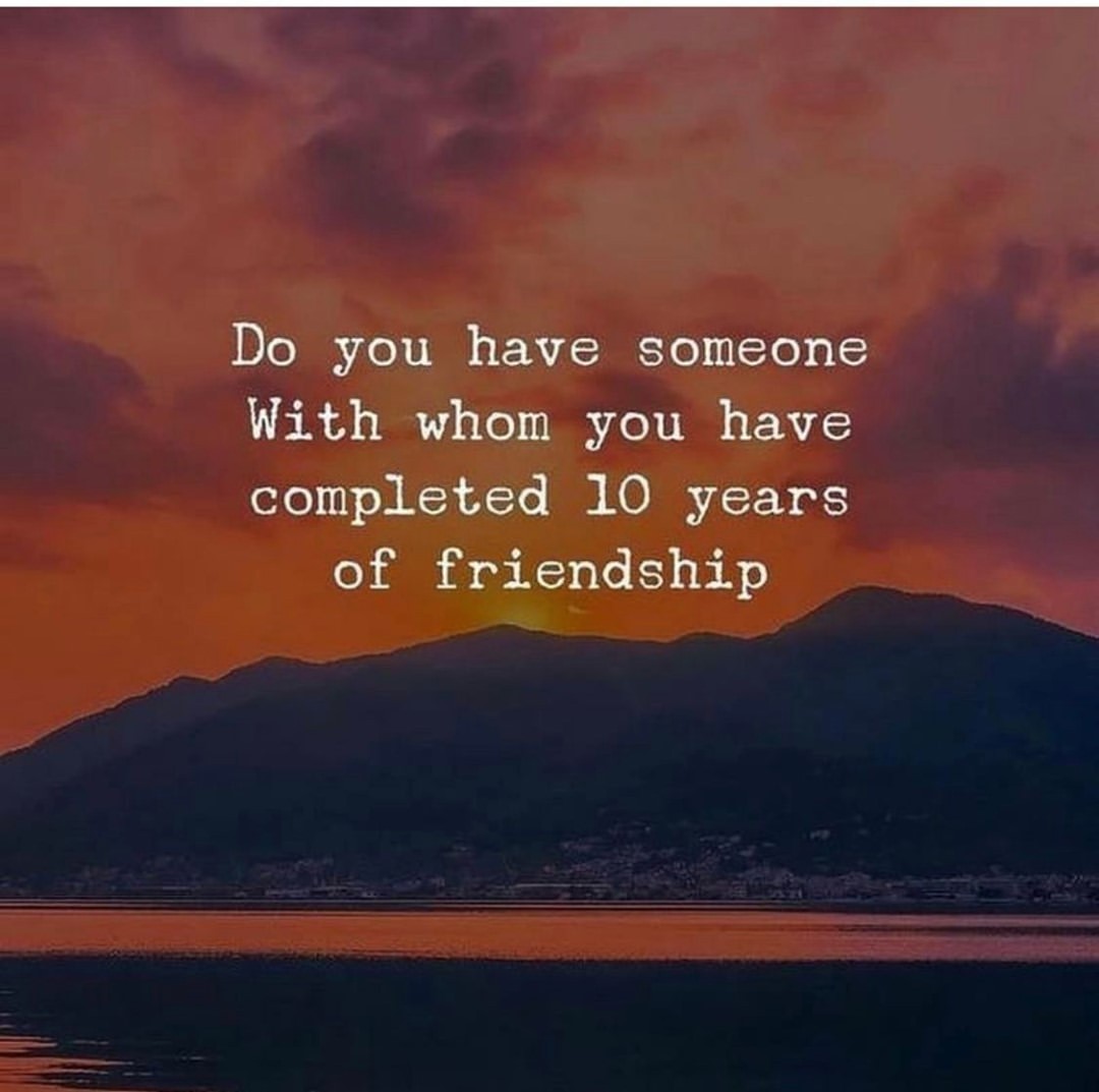 Do you have someone with whom you have completed 10 years of friendship.