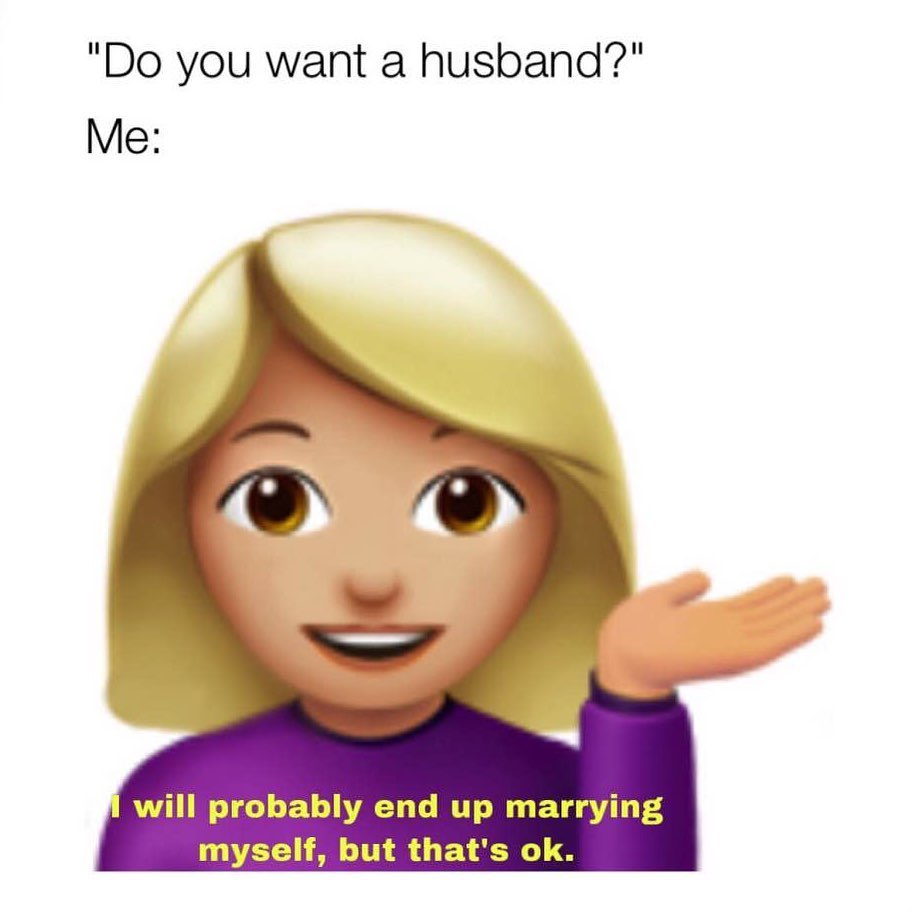 "Do you want a husband?" Me I will probably end up marrying myself, but that's ok.