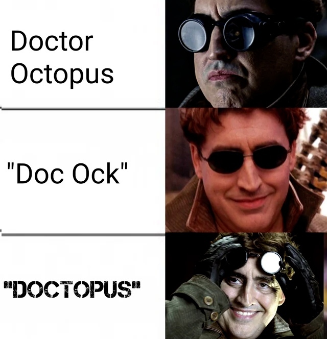 Doctor Octopus. "Doc Ock". "Doctopus"