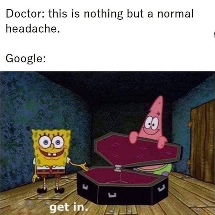 Doctor: this is nothing but a normal headache.  Google: get in.