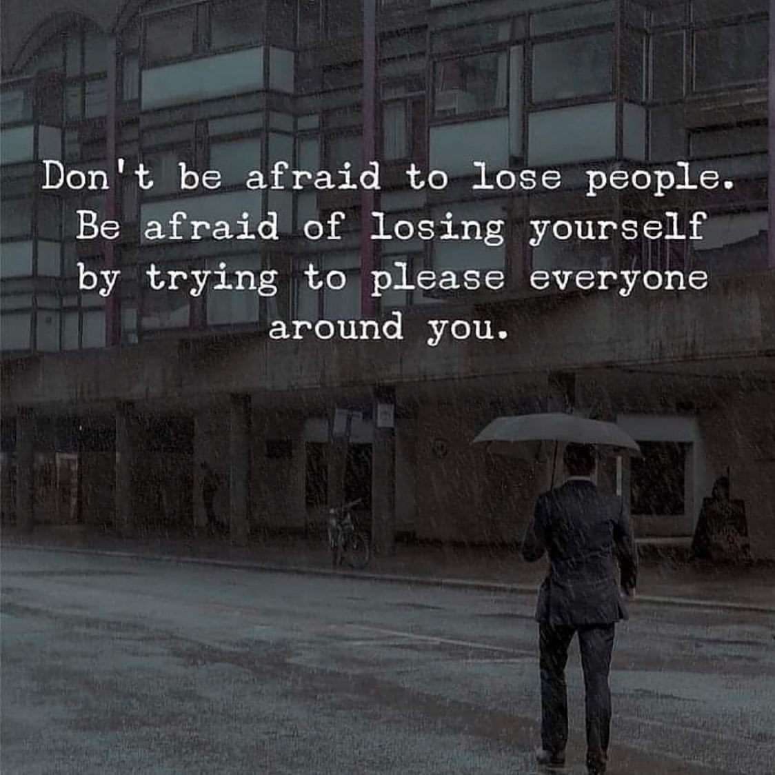 Don't be afraid to lose people. Be afraid of losing yourself by trying to please everyone around you.