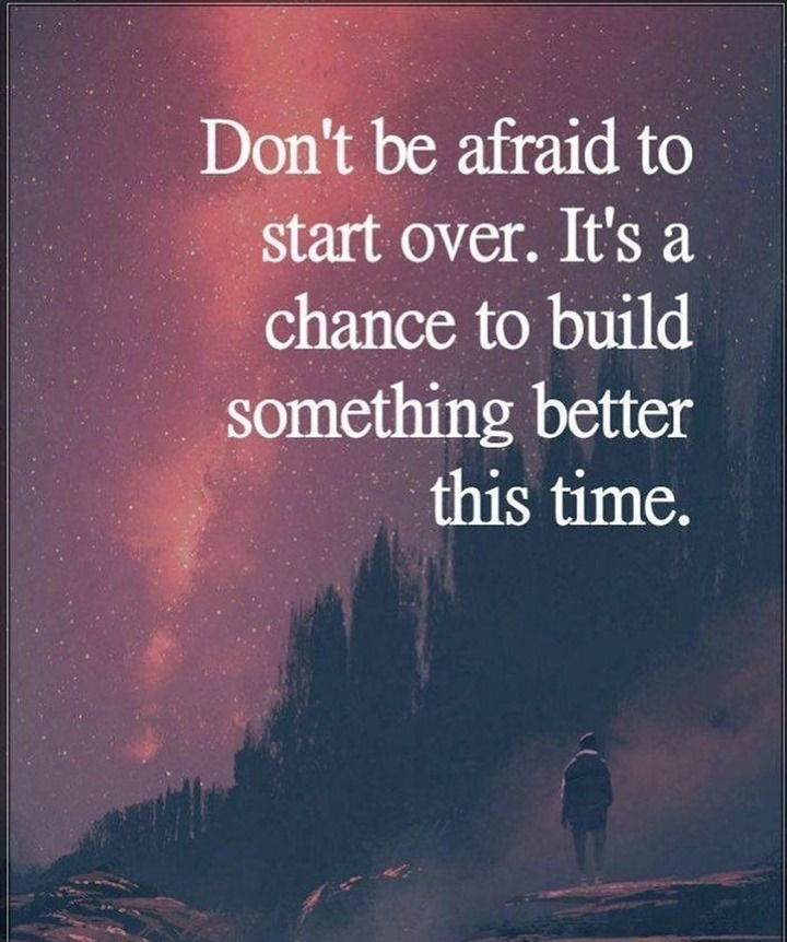 Don't be afraid to start over. It's a chance to build something better ...