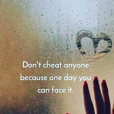 Don't cheat anyone because one day you can face it.