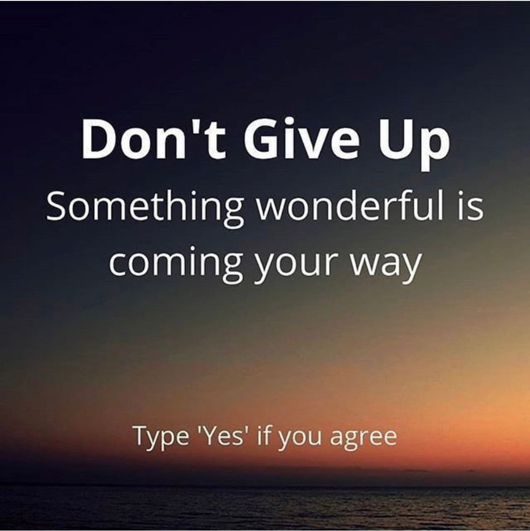 Don't give up. Something wonderful is coming your way. Type 'Yes' if you agree.