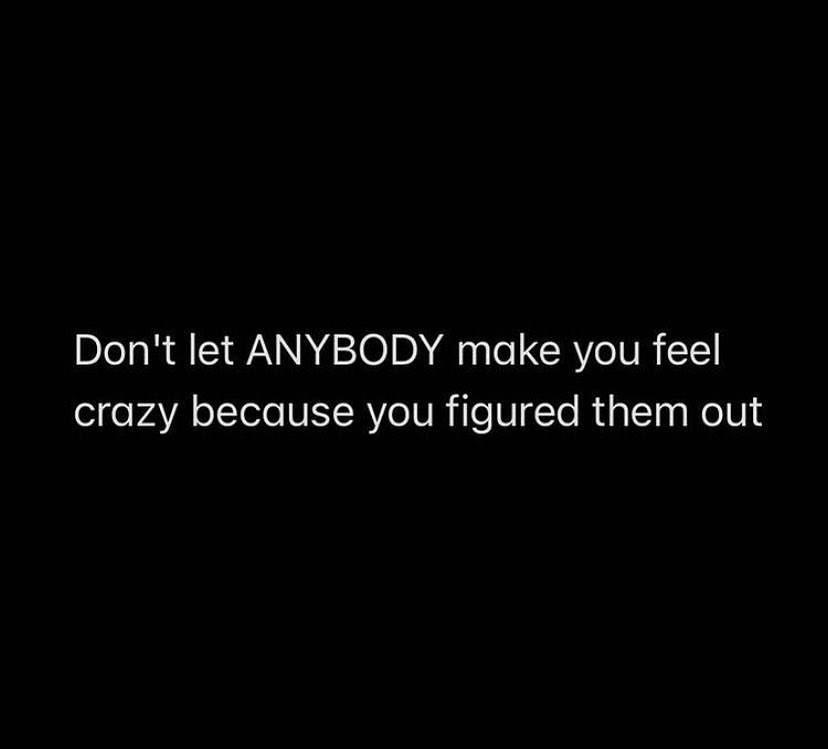 don-t-let-anybody-make-you-feel-crazy-because-you-figured-them-out