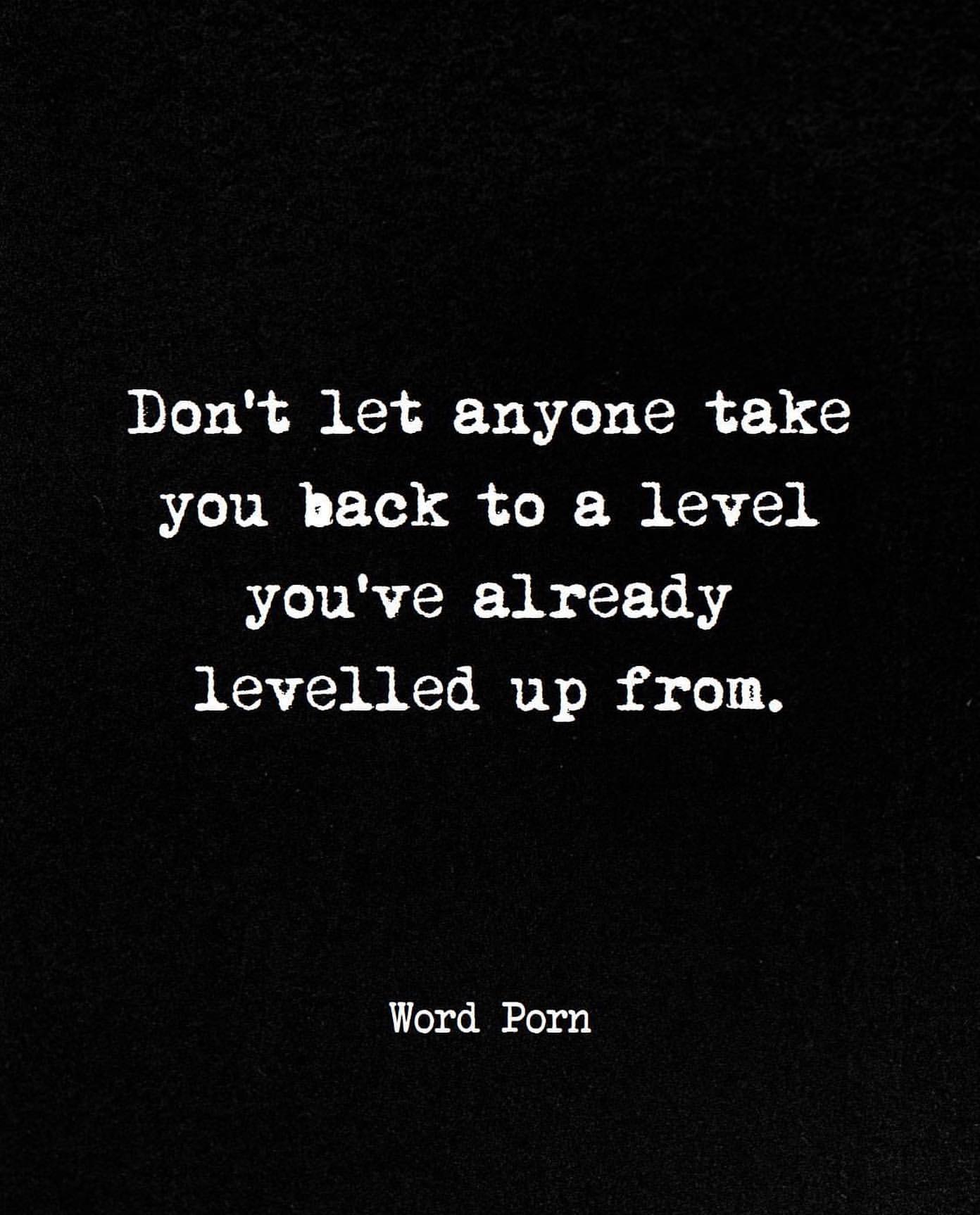 Don't let anyone take you back to a level you've already levelled up from.